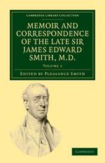 Memoir and Correspondence of the Late Sir James Edward Smith, M.D.