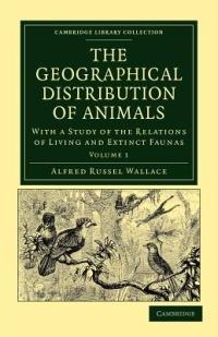 The Geographical Distribution of Animals: With a Study of the Relations of Living and Extinct Faunas as Elucidating the Past Changes of the Earth's Surface - Alfred Russel Wallace - cover