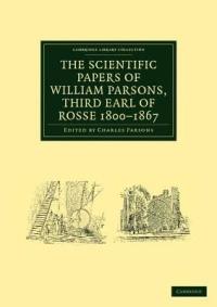 The Scientific Papers of William Parsons, Third Earl of Rosse 1800-1867 - William Parsons - cover
