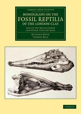Monograph on the Fossil Reptilia of the London Clay: And of the Bracklesham and Other Tertiary Beds - Richard Owen,Thomas Bell - cover