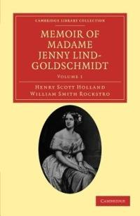 Memoir of Madame Jenny Lind-Goldschmidt: Her Early Art-Life and Dramatic Career, 1820-1851 - Henry Scott Holland,William Smith Rockstro - cover