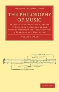 The Philosophy of Music: Being the Substance of a Course of Lectures Delivered at the Royal Institution of Great Britain, in February and March 1877 - William Pole - cover