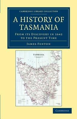 A History of Tasmania: From its Discovery in 1642 to the Present Time - James Fenton - cover