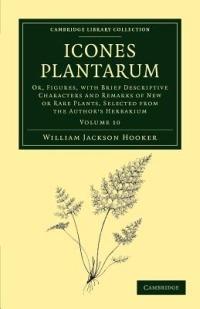 Icones Plantarum: Or, Figures, with Brief Descriptive Characters and Remarks of New or Rare Plants, Selected from the Author's Herbarium - William Jackson Hooker - cover