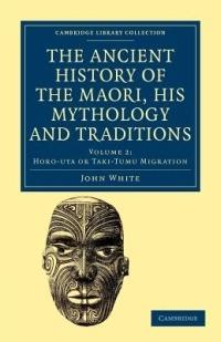 The Ancient History of the Maori, his Mythology and Traditions - John White - cover