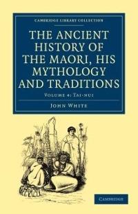 The Ancient History of the Maori, his Mythology and Traditions - John White - cover