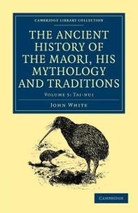 The Ancient History of the Maori, his Mythology and Traditions - John White - cover