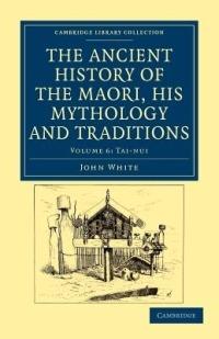 The Ancient History of the Maori, his Mythology and Traditions - John White - cover