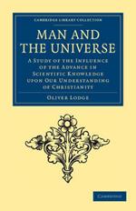 Man and the Universe: A Study of the Influence of the Advance in Scientific Knowledge upon our Understanding of Christianity