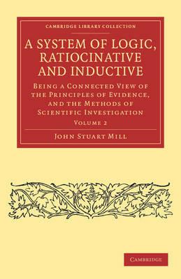 A System of Logic, Ratiocinative and Inductive: Being a Connected View of the Principles of Evidence, and the Methods of Scientific Investigation - John Stuart Mill - cover