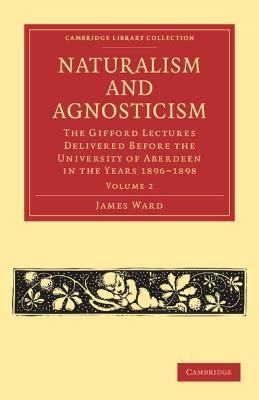 Naturalism and Agnosticism: The Gifford Lectures Delivered before the University of Aberdeen in the Years 1896-1898 - James Ward - cover
