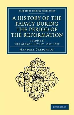 A History of the Papacy during the Period of the Reformation - Mandell Creighton - cover