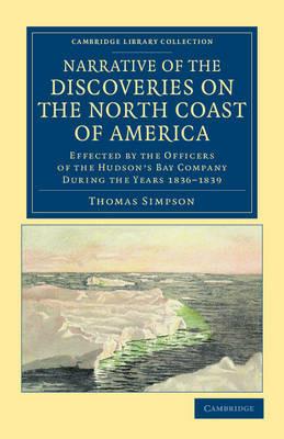 Narrative of the Discoveries on the North Coast of America: Effected by the Officers of the Hudson's Bay Company during the Years 1836-1839 - Thomas Simpson - cover