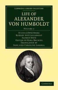 Life of Alexander von Humboldt: Compiled in Commemoration of the Centenary of his Birth - Julius Loewenberg,Robert Ave-Lallemant,Alfred Dove - cover