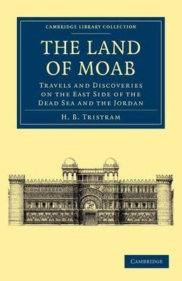 The Land of Moab: Travels and Discoveries on the East Side of the Dead Sea and the Jordan - Henry Baker Tristram - cover