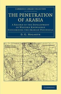 The Penetration of Arabia: A Record of the Development of Western Knowledge Concerning the Arabian Peninsula - David George Hogarth - cover