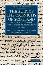 The Buik of the Croniclis of Scotland; or, A Metrical Version of the History of Hector Boece