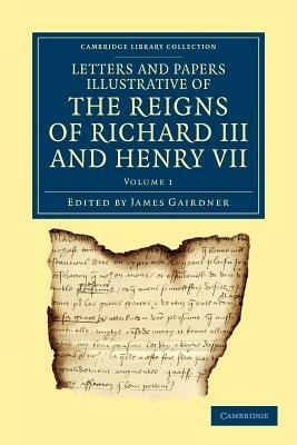 Letters and Papers Illustrative of the Reigns of Richard III and Henry VII - cover
