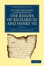 Letters and Papers Illustrative of the Reigns of Richard III and Henry VII: Volume 2