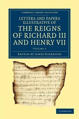 Letters and Papers Illustrative of the Reigns of Richard III and Henry VII: Volume 2 - cover
