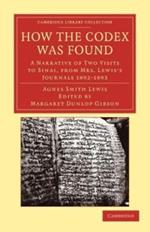 How the Codex Was Found: A Narrative of Two Visits to Sinai, from Mrs Lewis's Journals 1892-1893