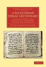 A Palestinian Syriac Lectionary: Containing Lessons from the Pentateuch, Job, Proverbs, Prophets, Acts, and Epistles