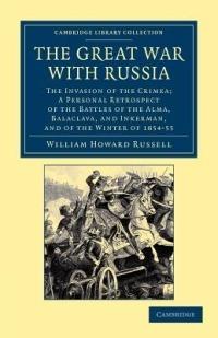 The Great War with Russia: The Invasion of the Crimea;  a Personal Retrospect of the Battles of the Alma, Balaclava, and Inkerman, and of the Winter of 1854-55 - William Howard Russell - cover
