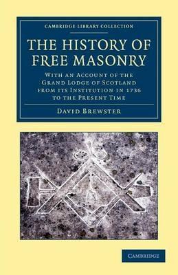 The History of Free Masonry, Drawn from Authentic Sources of Information: With an Account of the Grand Lodge of Scotland, from its Institution in 1736, to the Present Time - David Brewster - cover