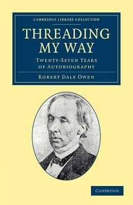 Threading my Way: Twenty-Seven Years of Autobiography - Robert Dale Owen - cover