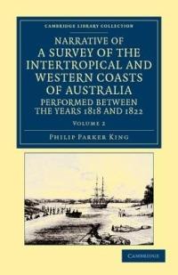 Narrative of a Survey of the Intertropical and Western Coasts of Australia, Performed between the Years 1818 and 1822: With an Appendix Containing Various Subjects Relating to Hydrography and Natural History - Phillip Parker King - cover