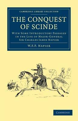The Conquest of Scinde: With Some Introductory Passages in the Life of Major-General Sir Charles James Napier - W. F. P. Napier - cover