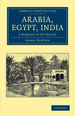 Arabia, Egypt, India: A Narrative of Travel - Isabel Burton - cover