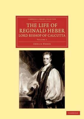 The Life of Reginald Heber, D.D., Lord Bishop of Calcutta: With Selections from his Correspondence, Unpublished Poems, and Private Papers; Together with a Journal of his Tour in Norway, Sweden, Russia, Hungary and Germany, and a History of the Cossaks - Amelia Heber - cover