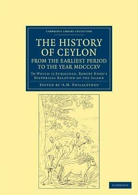 The History of Ceylon, from the Earliest Period to the Year MDCCCXV: To Which is Subjoined, Robert Knox's Historical Relation of the Island - A. M. Philalethes,Robert Knox - cover