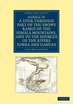 Journal of a Tour through Part of the Snowy Range of the Himala Mountains, and to the Sources of the Rivers Jumna and Ganges - James Baillie Fraser - cover