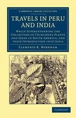 Travels in Peru and India: While Superintending the Collection of Chinchona Plants and Seeds in South America, and their Introduction into India