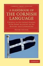 A Handbook of the Cornish Language: Chiefly in its Latest Stages, with Some Account of its History and Literature