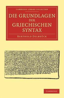 Die Grundlagen der Griechischen Syntax - Berthold Delbruck - cover