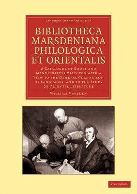 Bibliotheca marsdeniana philologica et orientalis: A Catalogue of Books and Manuscripts Collected with a View to the General Comparison of Languages, and to the Study of Oriental Literature - William Marsden - cover