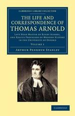 The Life and Correspondence of Thomas Arnold: Late Head Master of Rugby School, and Regius Professor of Modern History in the University of Oxford