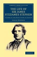 The Life of Sir James Fitzjames Stephen: A Judge of the High Court of Justice