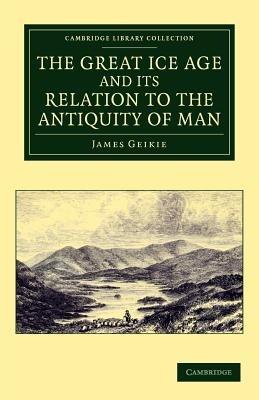 The Great Ice Age and its Relation to the Antiquity of Man - James Geikie - cover