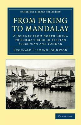 From Peking to Mandalay: A Journey from North China to Burma through Tibetan Ssuch'uan and Yunnan - Reginald Fleming Johnston - cover