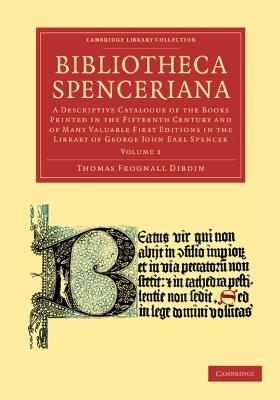 Bibliotheca Spenceriana: A Descriptive Catalogue of the Books Printed in the Fifteenth Century and of Many Valuable First Editions in the Library of George John Earl Spencer - Thomas Frognall Dibdin - cover