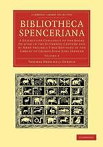 Bibliotheca Spenceriana: A Descriptive Catalogue of the Books Printed in the Fifteenth Century and of Many Valuable First Editions in the Library of George John Earl Spencer