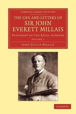 The Life and Letters of Sir John Everett Millais: President of the Royal Academy - John Guille Millais - cover