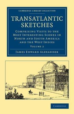 Transatlantic Sketches: Comprising Visits to the Most Interesting Scenes in North and South America, and the West Indies - James Edward Alexander - cover