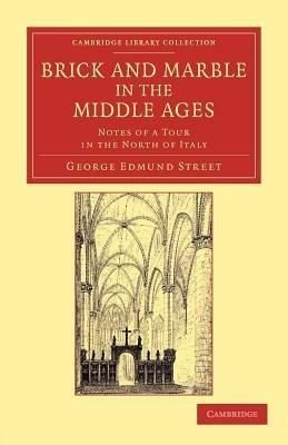 Brick and Marble in the Middle Ages: Notes of a Tour in the North of Italy - George Edmund Street - cover