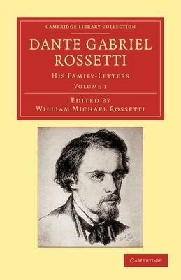 Dante Gabriel Rossetti: His Family-Letters, with a Memoir by William Michael Rossetti - Dante Gabriel Rossetti - cover