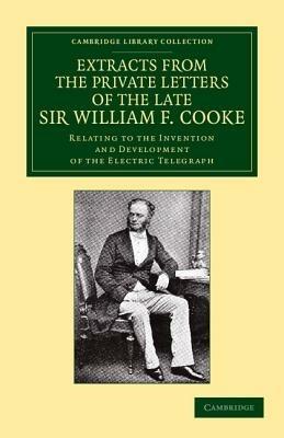 Extracts from the Private Letters of the Late Sir W. F. Cooke: Relating to the Invention and Development of the Electric Telegraph - William Fothergill Cooke - cover